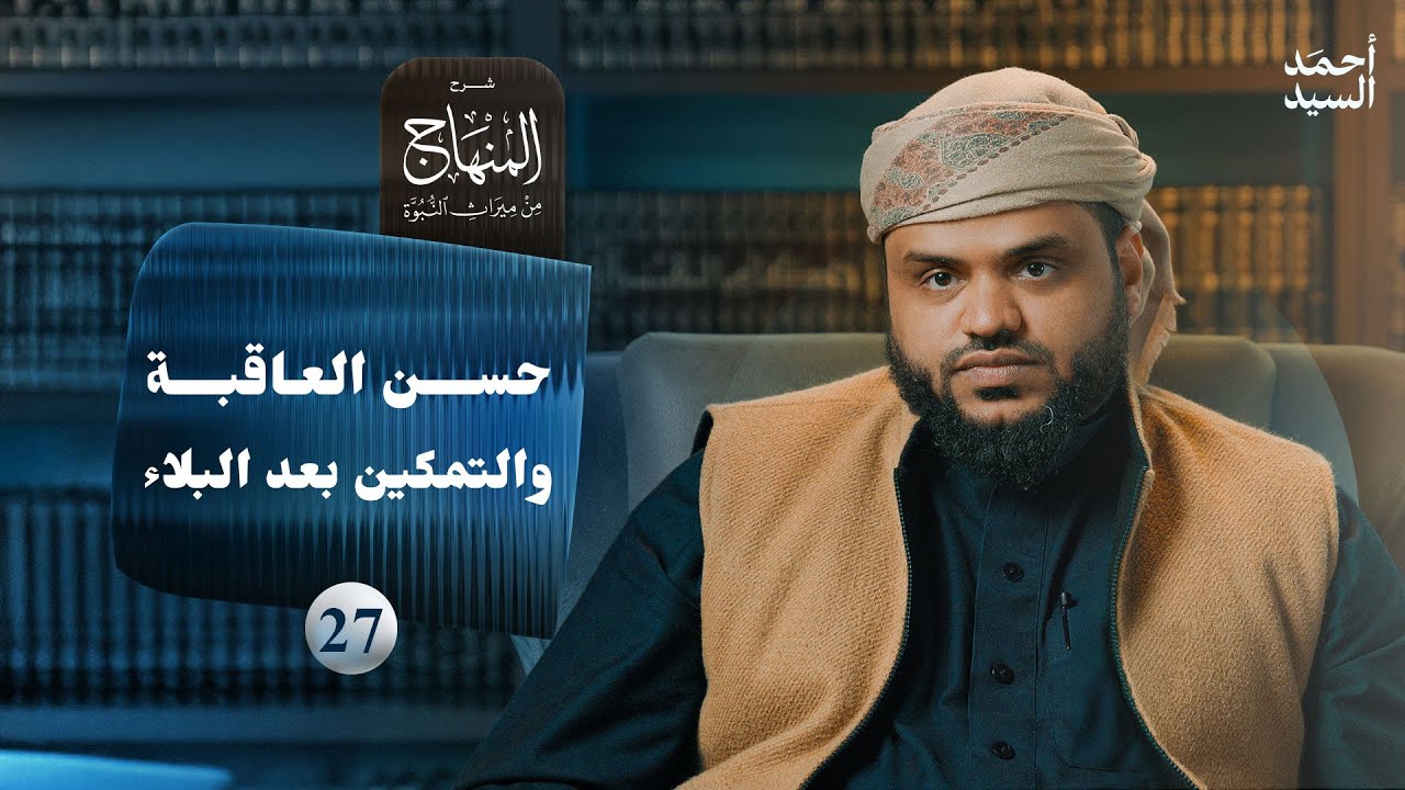 شرح المنهاج من ميراث النبوة 27 | حسن العاقبة والتمكين بعد البلاء | أحمد السيد