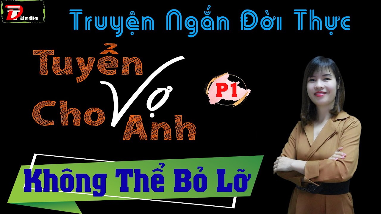 Truyện ngắn đời thực - Tuyển vợ cho anh phần 1 - Mc Tr&agrave; Thanh diễn đọc