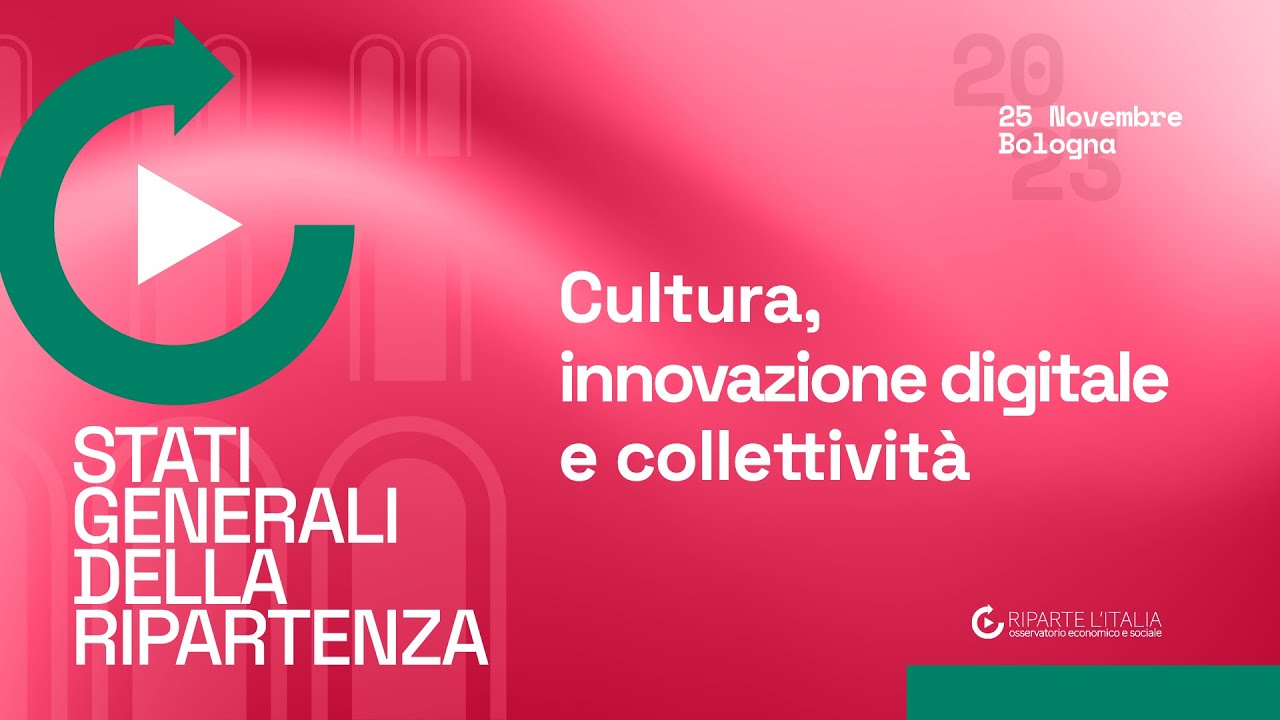Cultura, innovazione digitale e collettivit&agrave; - STATI GENERALI DELLA RIPARTENZA - 25 Nov. 2023