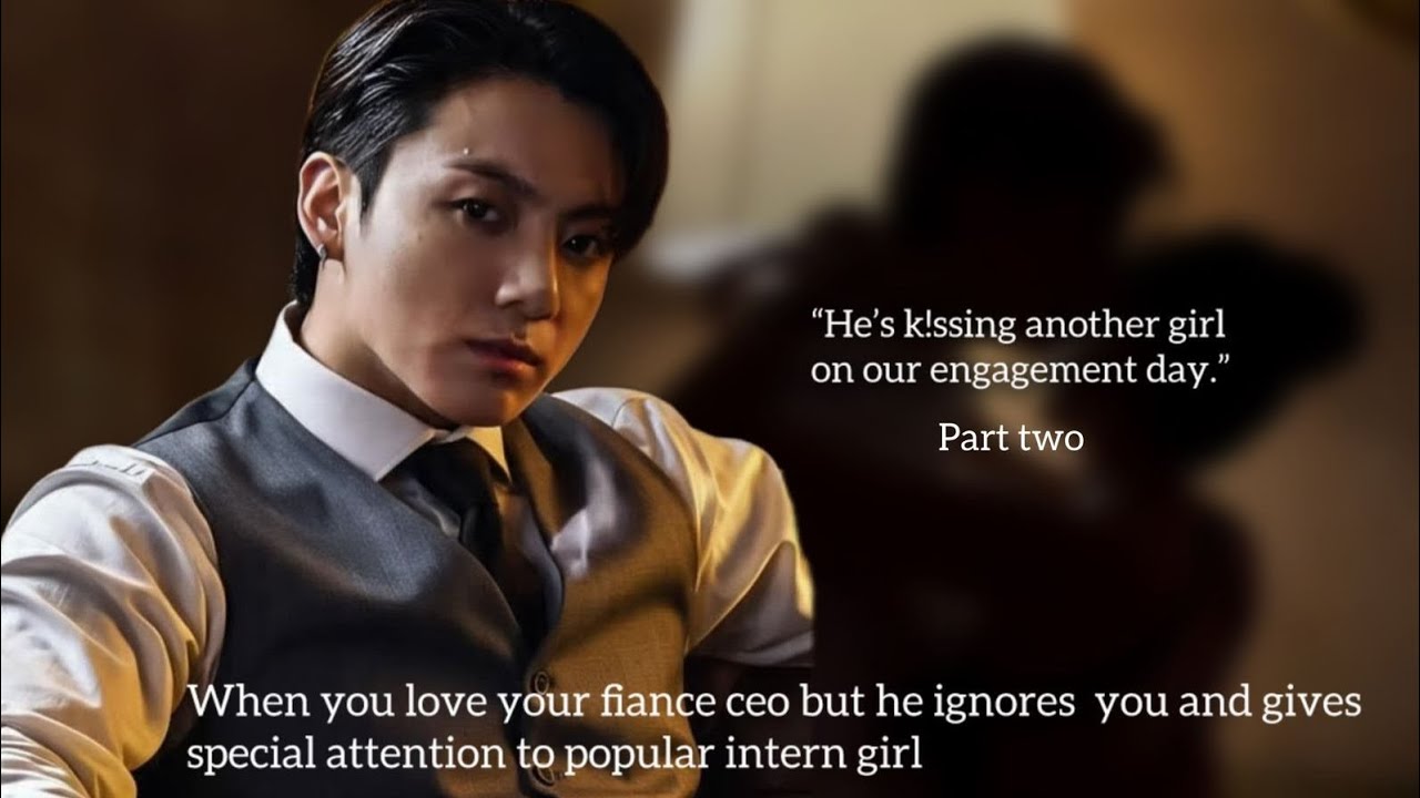 When you love your fiance ceo but he ignores you and gives special attention to popular intern girl