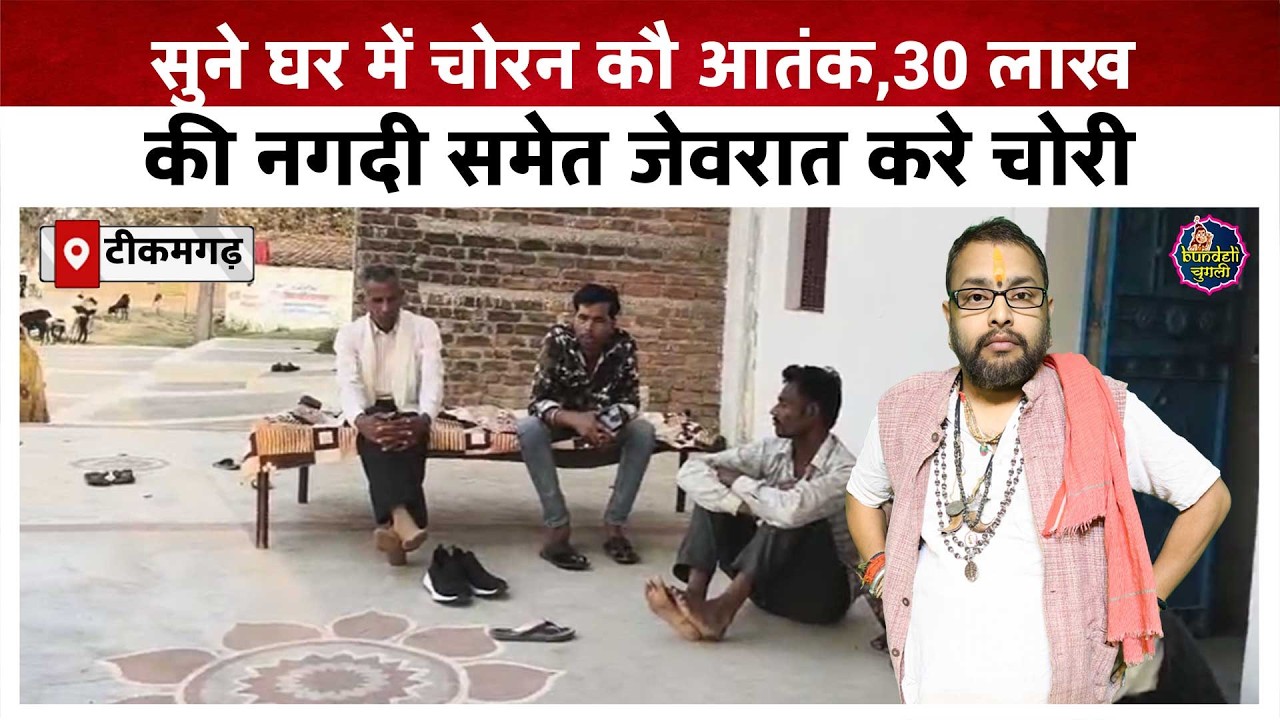 टीकमगढ़ : सुने घर में चोरन कौ आतंक,30 लाख की नगदी समेत जेवरात करे चोरी