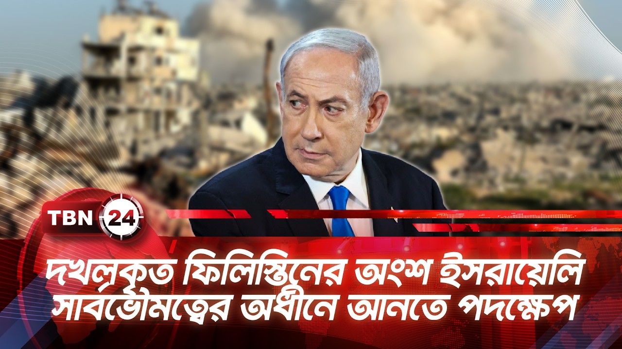 দখলকৃত ফিলিস্তিনের অংশ ইসরায়েলি সার্বভৌমত্বের অধীনে আনতে পদক্ষেপ | TBN24 NEWS Palestine under Israel