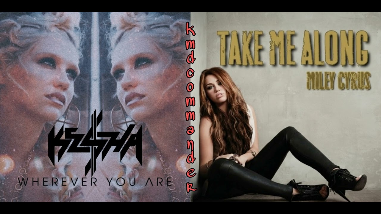 Kesha/Miley Cyrus | Wherever you are/Take me along [mashup]