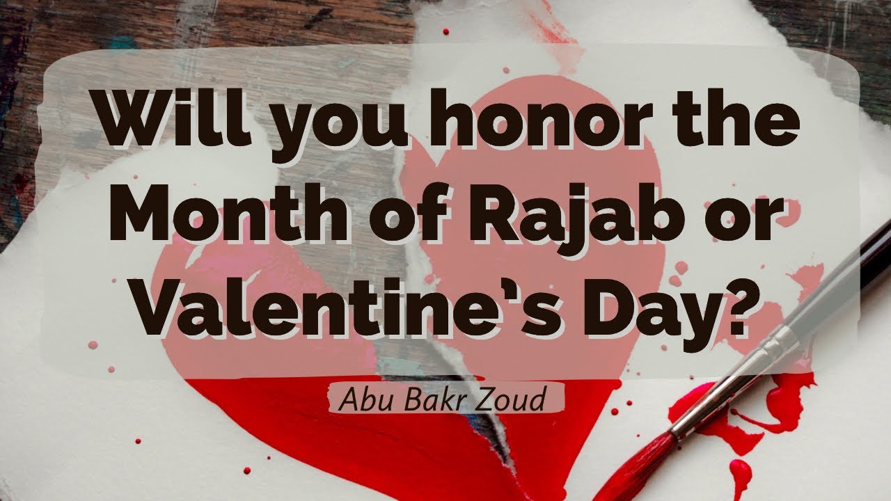 Will you honor the Month of Rajab or Valentine's Day? | Abu Bakr Zoud
