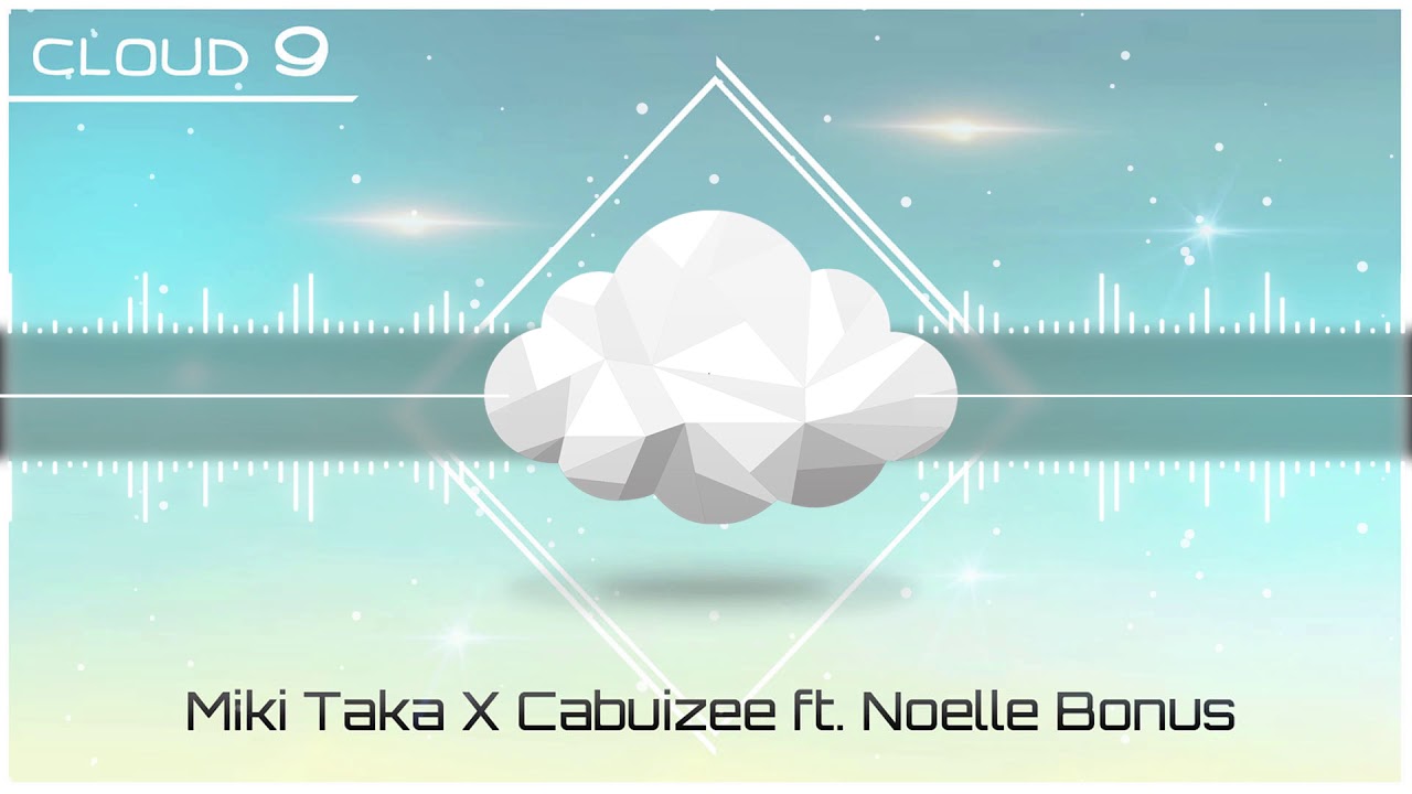 Cloud 9 - Miki Taka X Cabuizee ft. Noelle Bonus