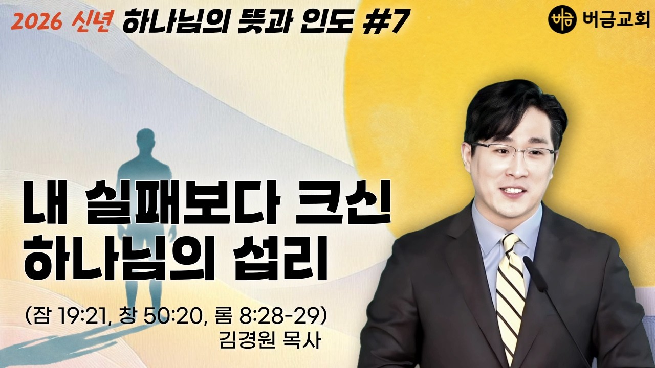 [2026 신년 | 하나님의 뜻과 인도] 내 실패보다 크신 하나님의 섭리 (잠19:21, 창 50:20, 롬8:28-29 | 김경원 목사 | 버금교회 주일설교 | 2026.2.15