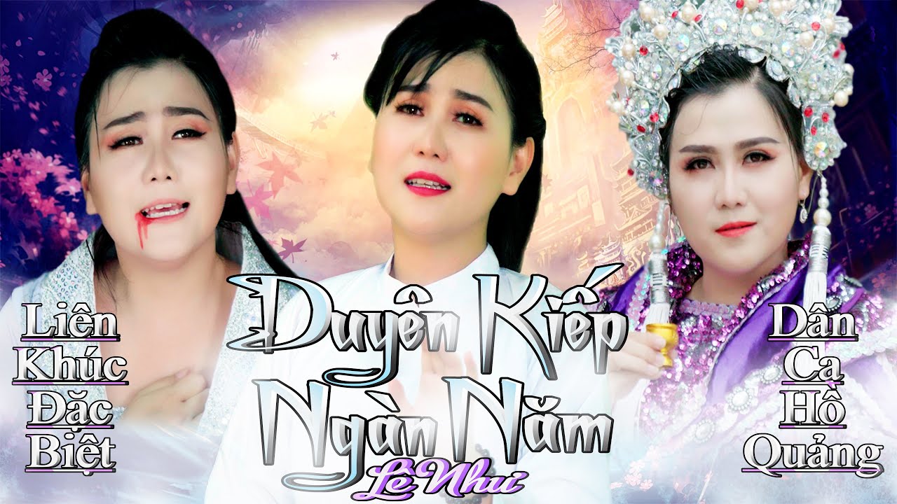 DUYÊN KIẾP NGÀN NĂM - Liên Khúc Đặc Biệt Nhạc Dân Ca Trữ Tình, Hồ Quảng Nhạc Hoa Lời Việt - Lê Như