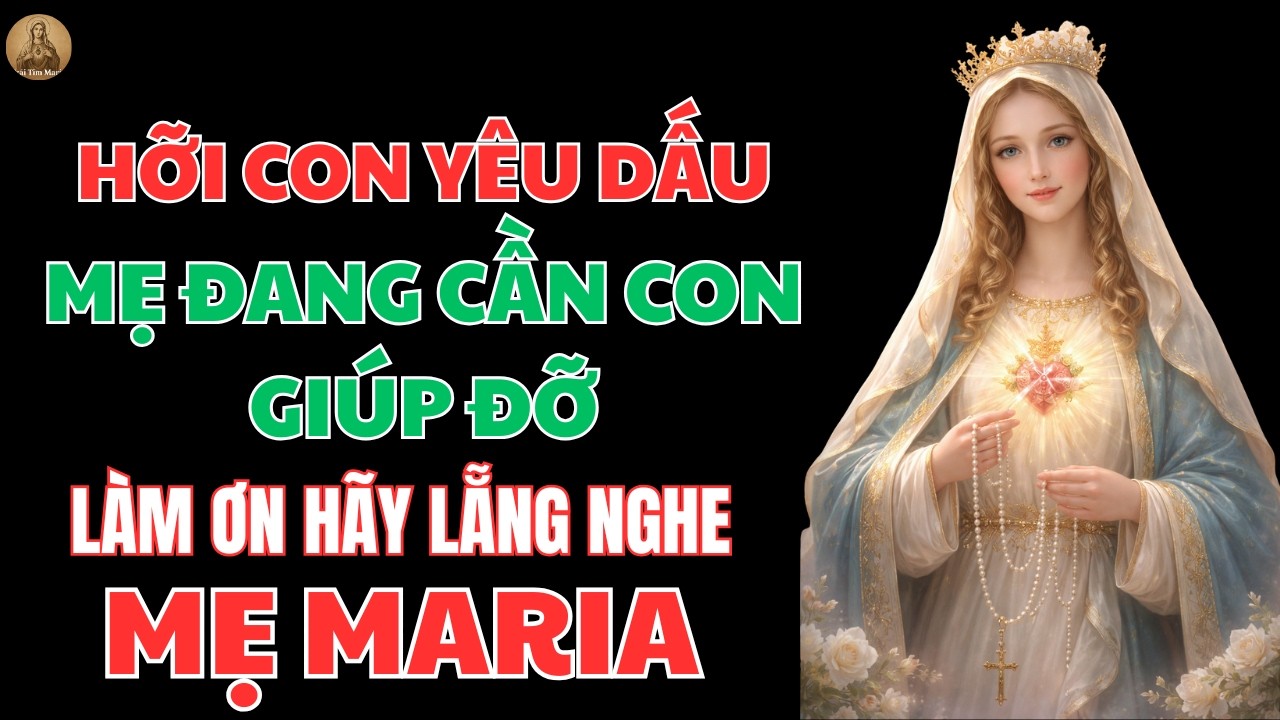 MẸ ĐANG CẦN SỰ GIÚP ĐỠ CỦA CON – LÀM ƠN HÃY LẮNG NGHE | TRÁI TIM MARIA
