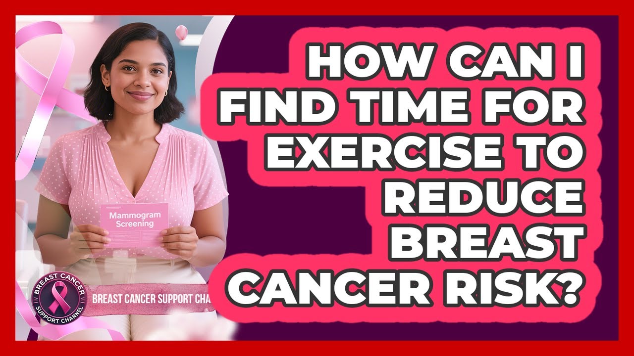 How Can I Find Time For Exercise To Reduce Breast Cancer Risk? - Breast Cancer Support Channel