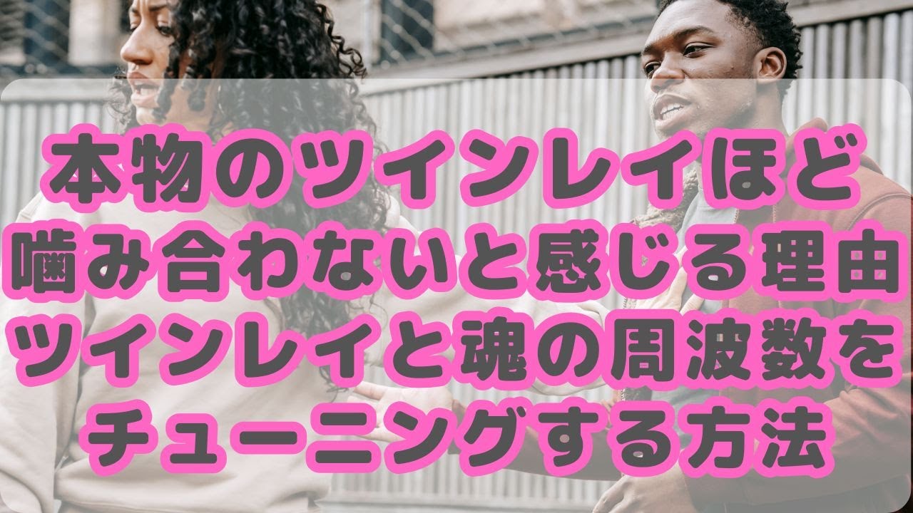 本物のツインレイほど会話が噛み合わないと感じる理由｜ツインレイと魂の周波数をチューニングする方法
