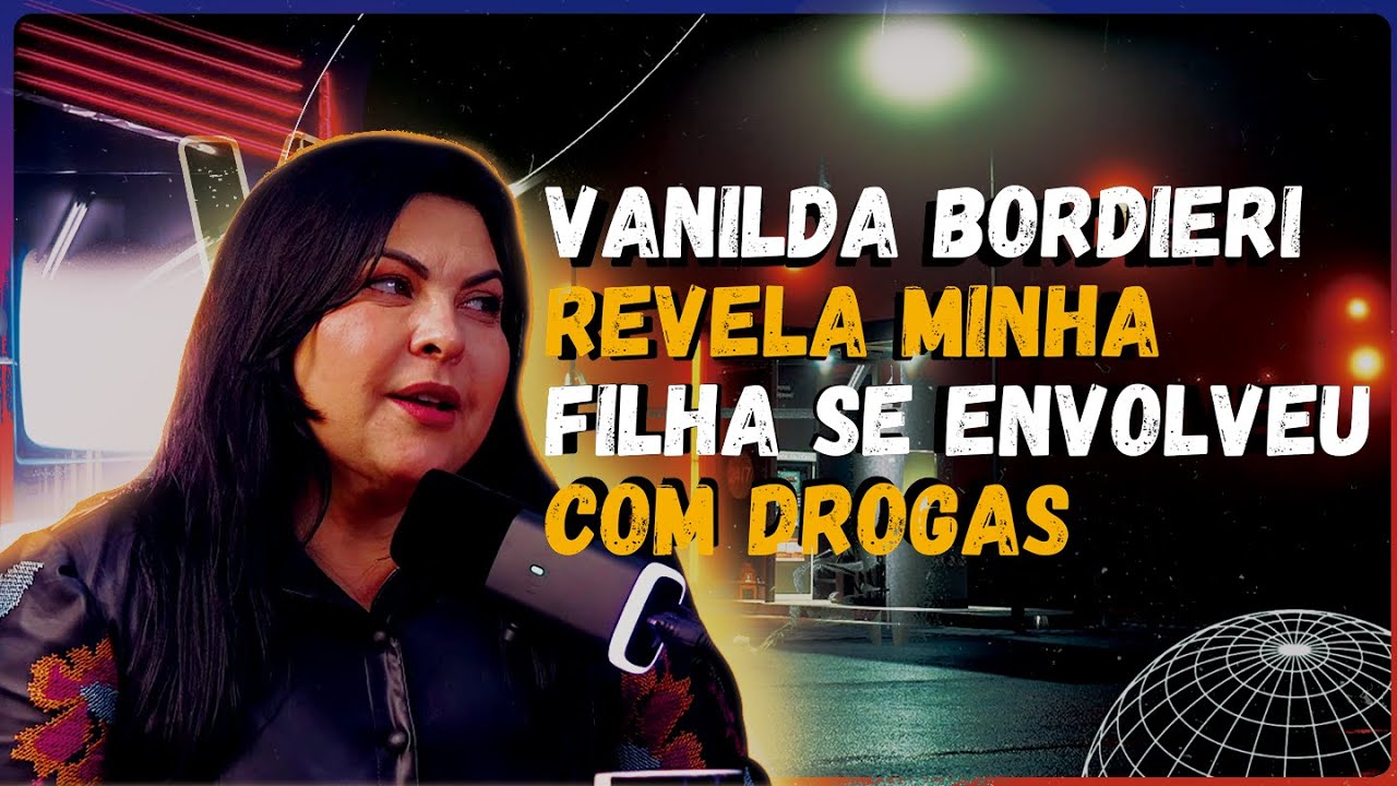 MINHA FILHA SE ENVOLVEU COM DROGAS | VANILDA BORDIERI