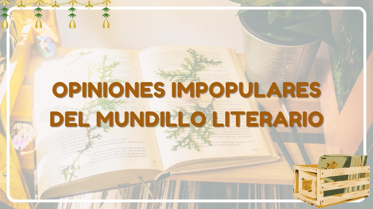 Opiniones ¿impopulares? sobre el mundo literario 📚