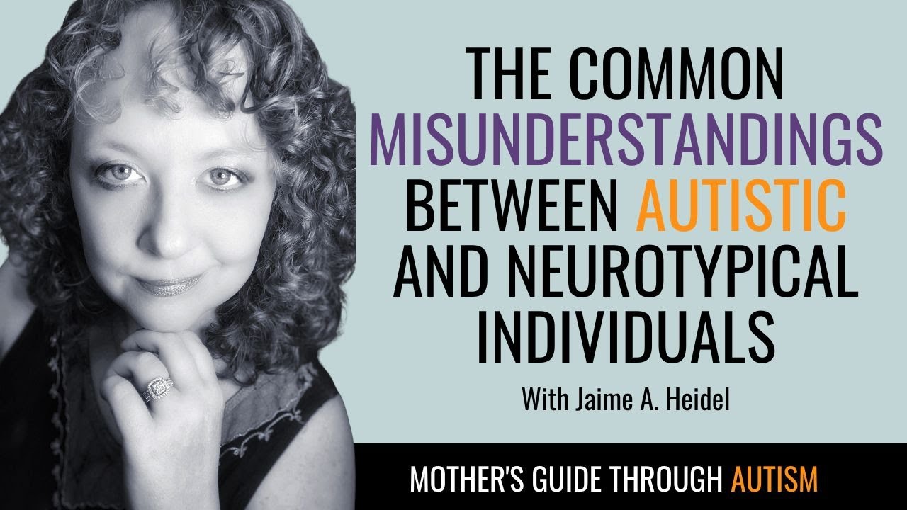 The Common Misunderstandings Between Autistic and Neurotypical Individuals with Jaime A. Heidel