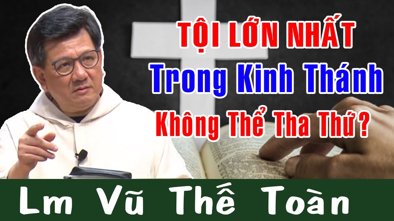 TỘI LỚN NHẤT TRONG KINH THÁNH KHÔNG THỂ THA THỨ? |Bài Giảng Ý Nghĩa Của Lm Vũ Thế Toàn