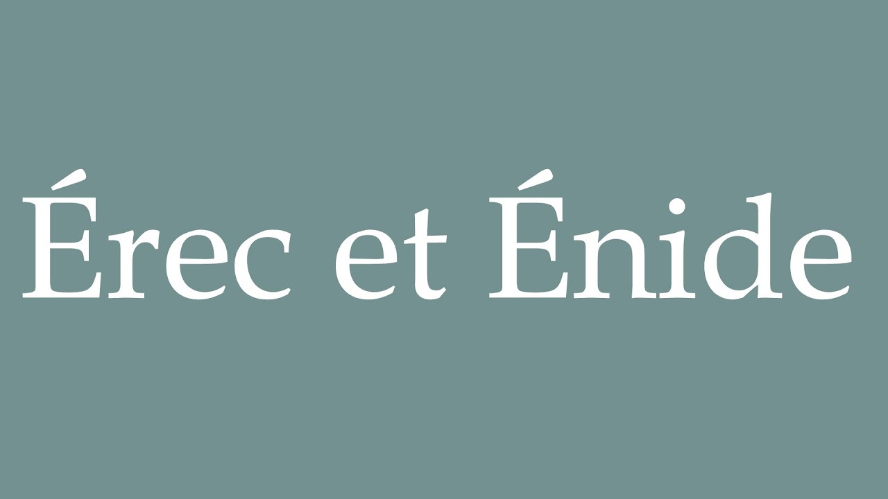 How to Pronounce ''&Eacute;rec et &Eacute;nide'' (Erec and Aeneid) Correctly in French