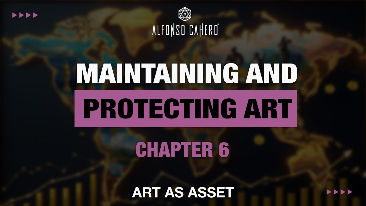 Maintaining And Protecting Art | Art As Asset | Chapter 06 | Alfonso Cahero