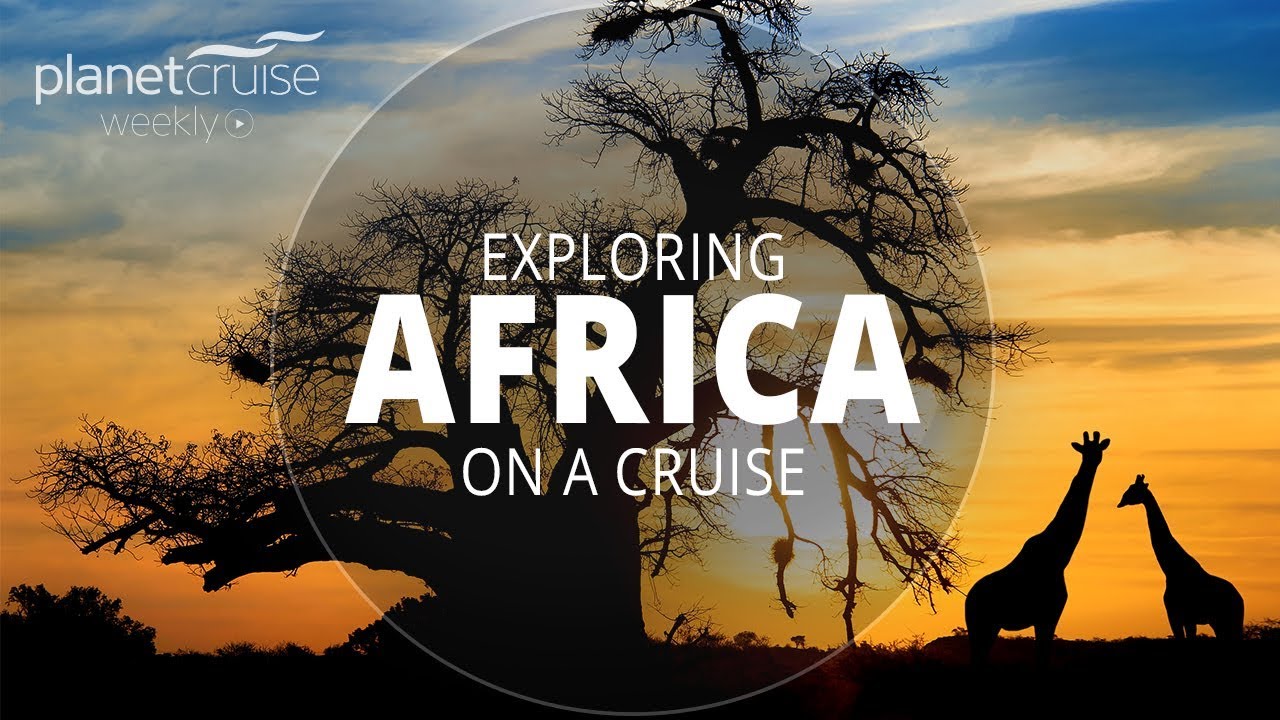 Exploring Africa on a Cruise | Planet Cruise Weekly
