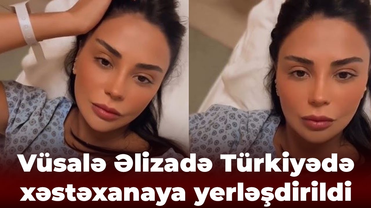 Vüsalə Türkiyədə xəstəxanaya yerləşdirildi: Əməliyatöncəsi paylaşımı hər kəsi kövrəltdi