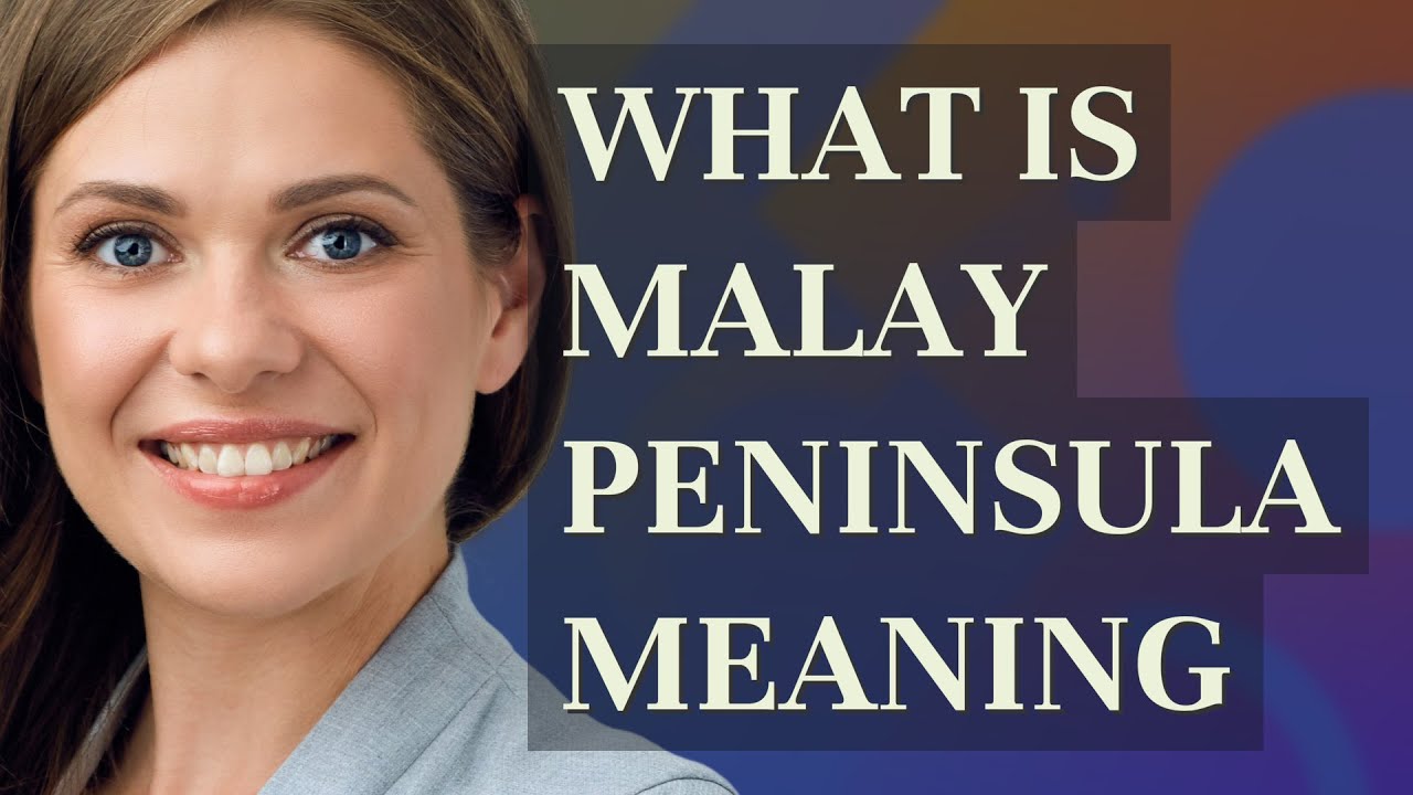 Malay peninsula | meaning of Malay peninsula