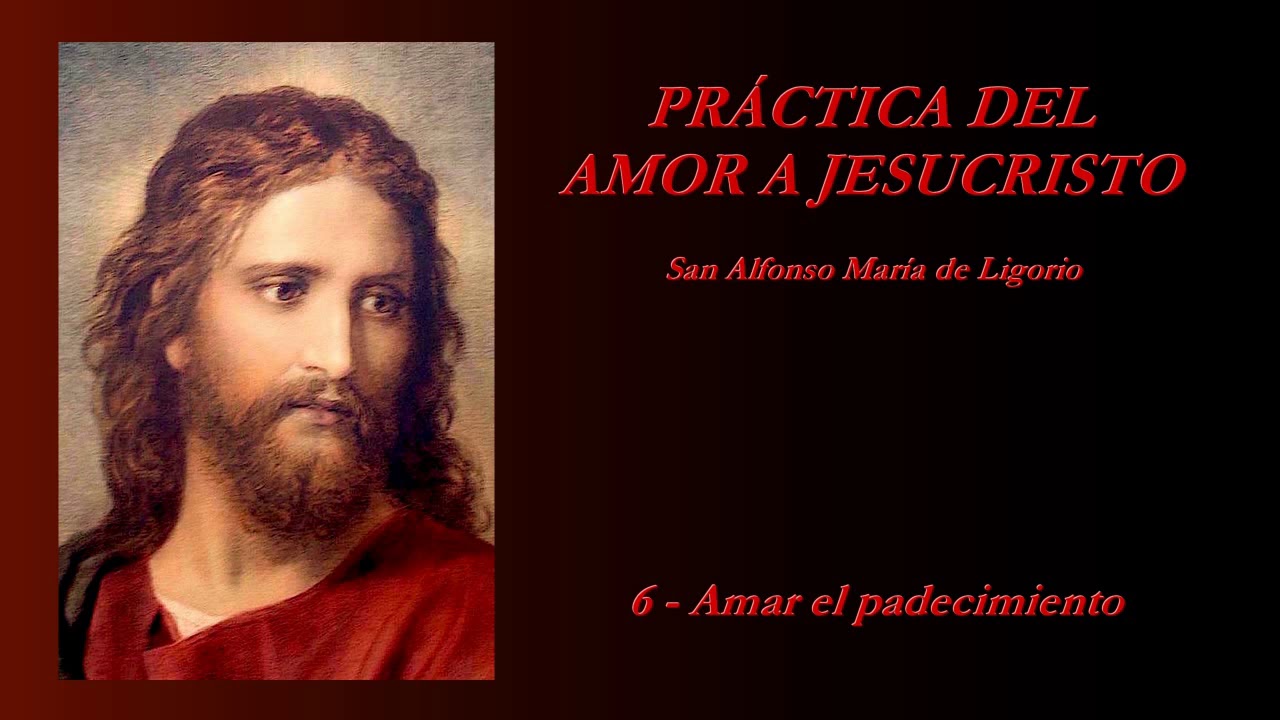 Práctica del amor a Jesucristo - 6/20 (San Alfonso María de Ligorio)