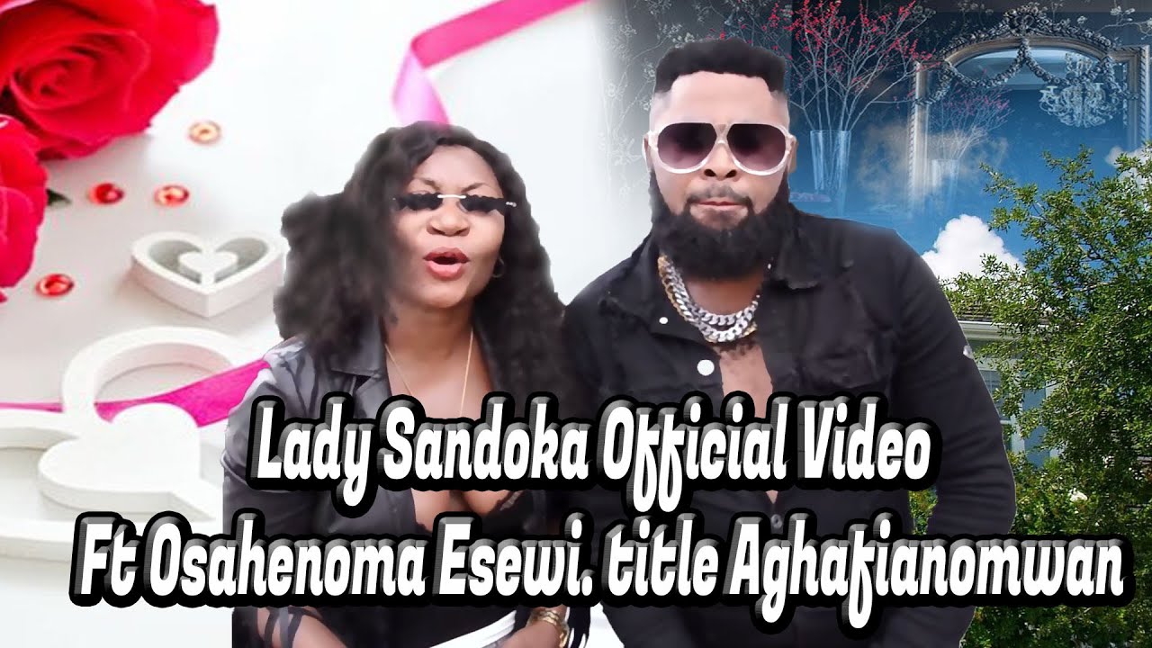 Lady Sandoka Official Video Ft Osahenoma Esewi. title Aghafianomwan