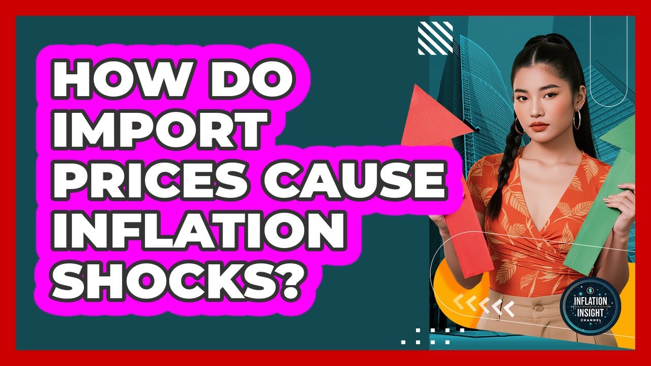 How Do Import Prices Cause Inflation Shocks? - Inflation Insight Channel