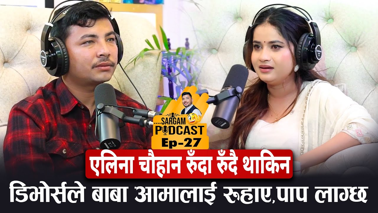 गायिका एलिना चौहान रुँदा रुँदै थाकिन,डिभोर्सले बाबा आमालाई रूहाए,मलाई पाप लाग्छ|sargampodcast Ep-27
