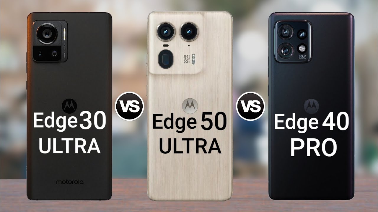 Moto Edge 30 Ultra Vs Moto Edge 50 Ultra Vs Moto Edge 40 Pro