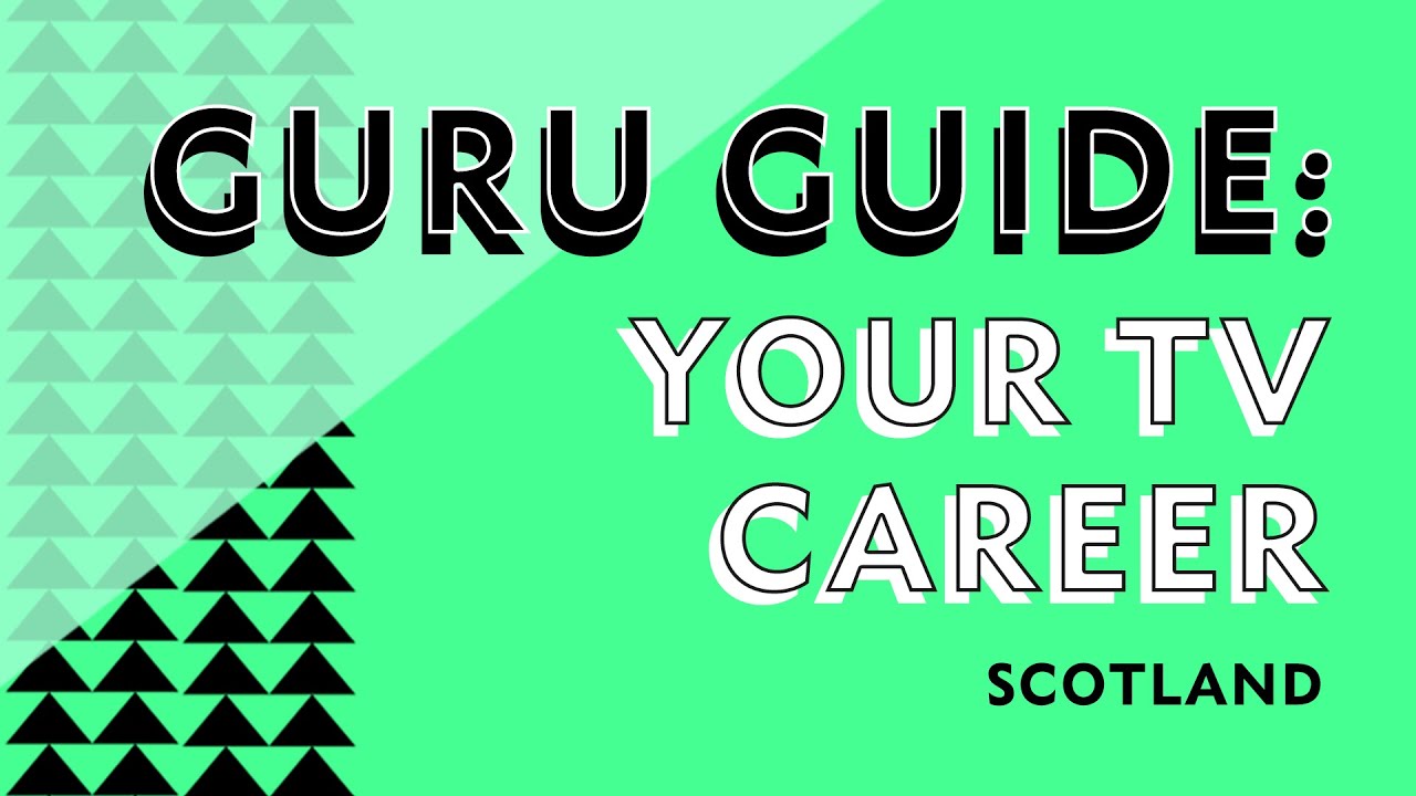 Guru Guide: Your TV Career (Scotland)
