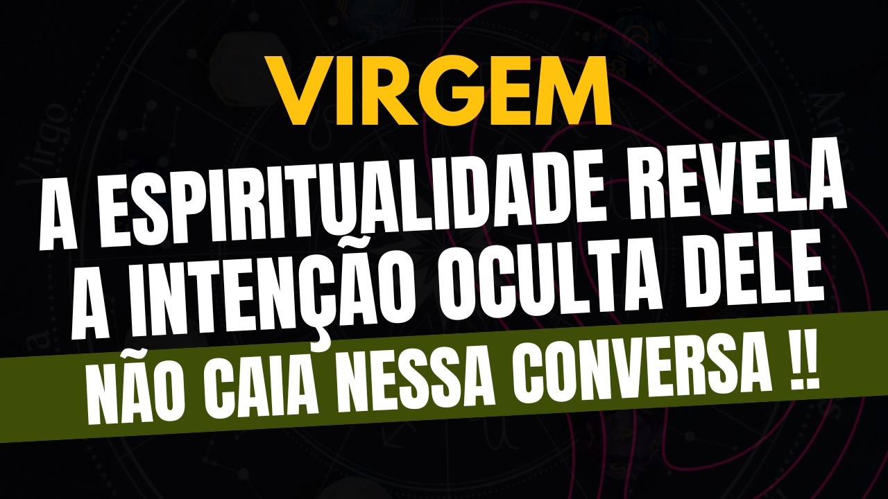 VIRGEM♍️ NÃO CAIA NESSA CONVERSA! A Espiritualidade revela a intenção oculta dele.