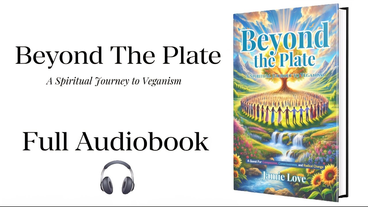 Beyond The Plate: A Spiritual Journey to Veganism | Full Audiobook By Jamie Love