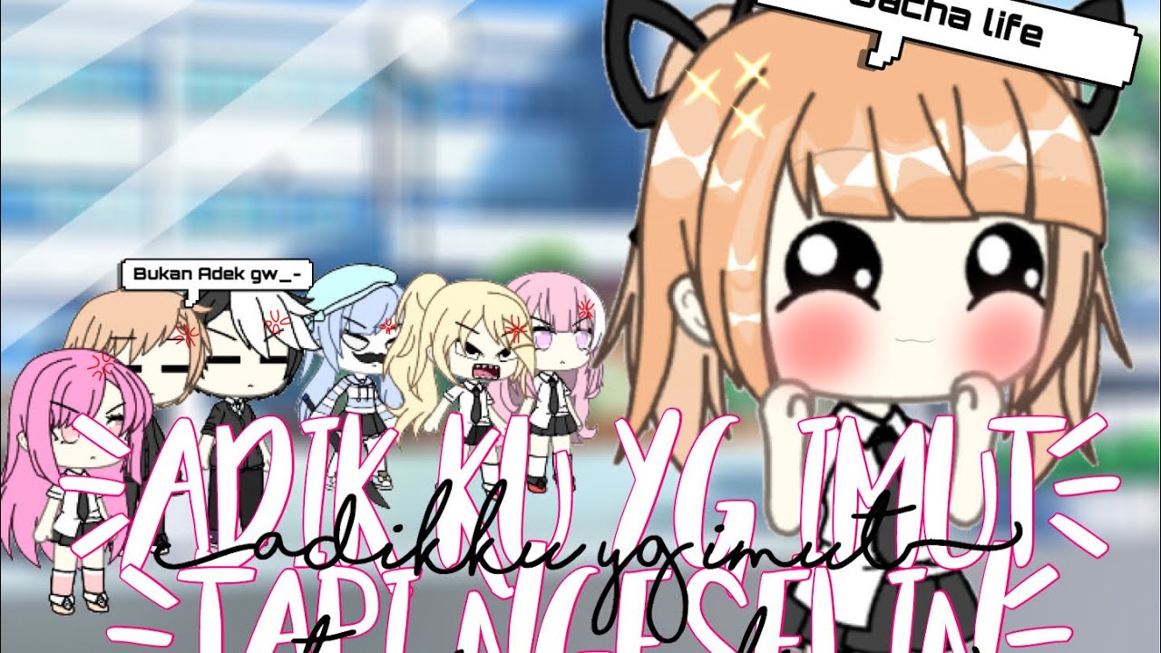 adikku yang imut tapi ngesellin •||gacha life indonesia||original¿