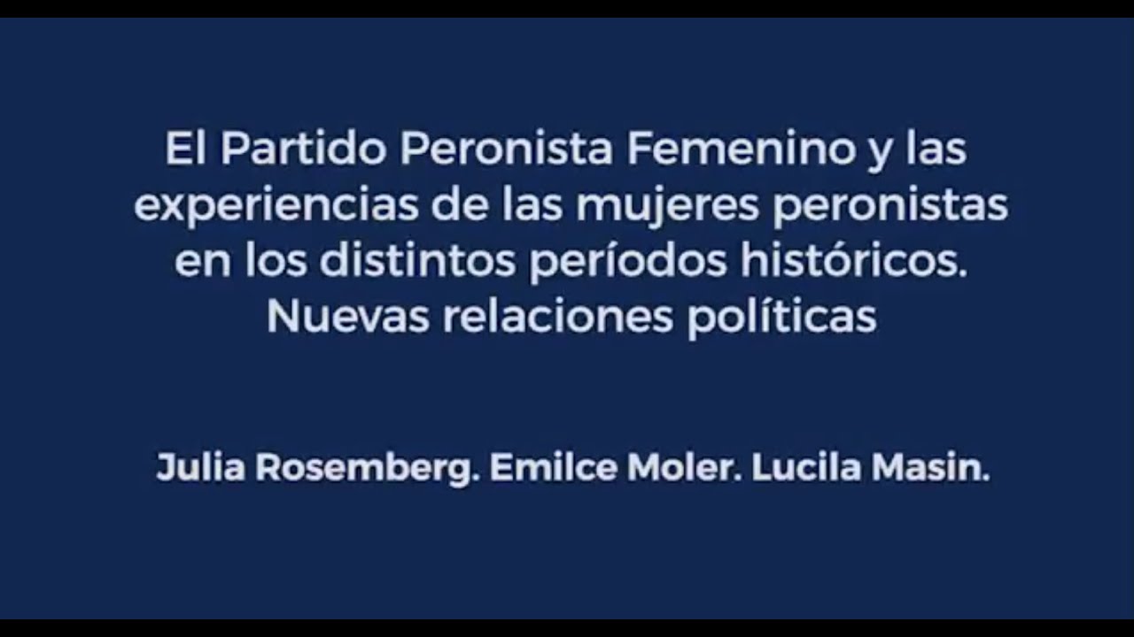 II Seminario Peronismo y Feminismo. Julia Rosemberg - Emilce Moler - Lucila Masin. Clase 3.
