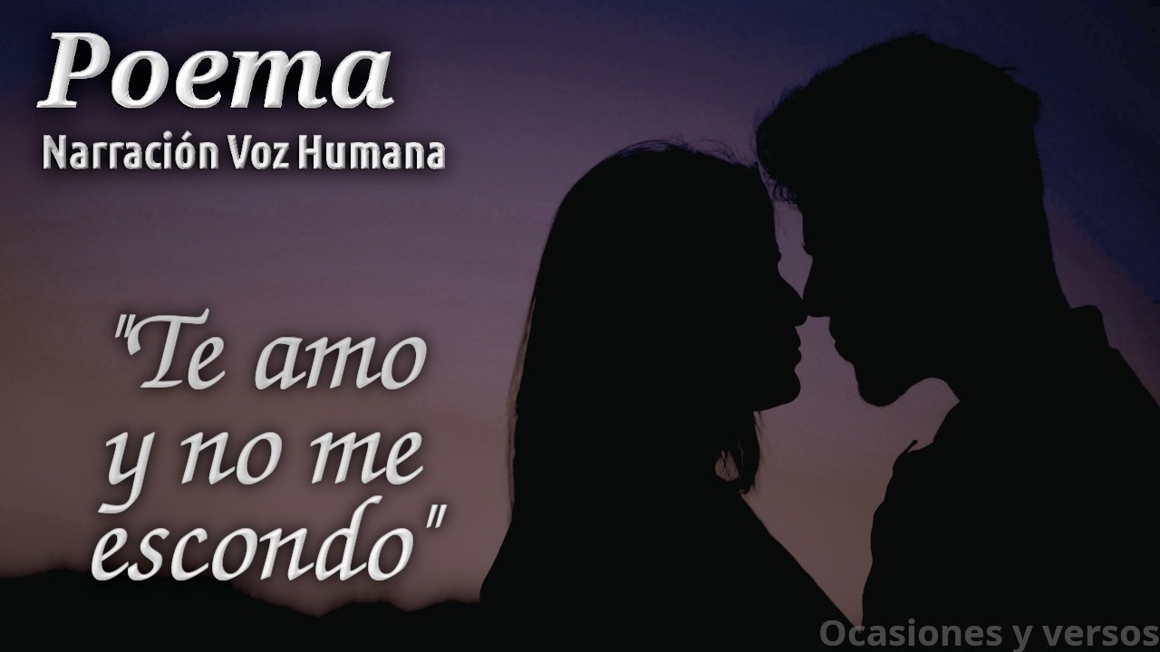 Te amo y no me escondo - Poema al AMOR | Voz Humana | Ocasiones y Versos