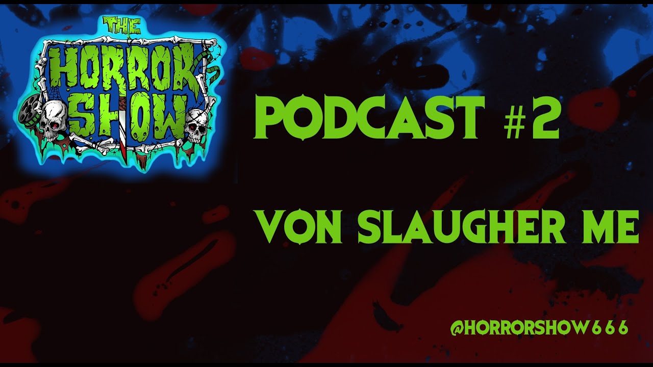 The Horror Show Podcast #2: Von Slaughter Me