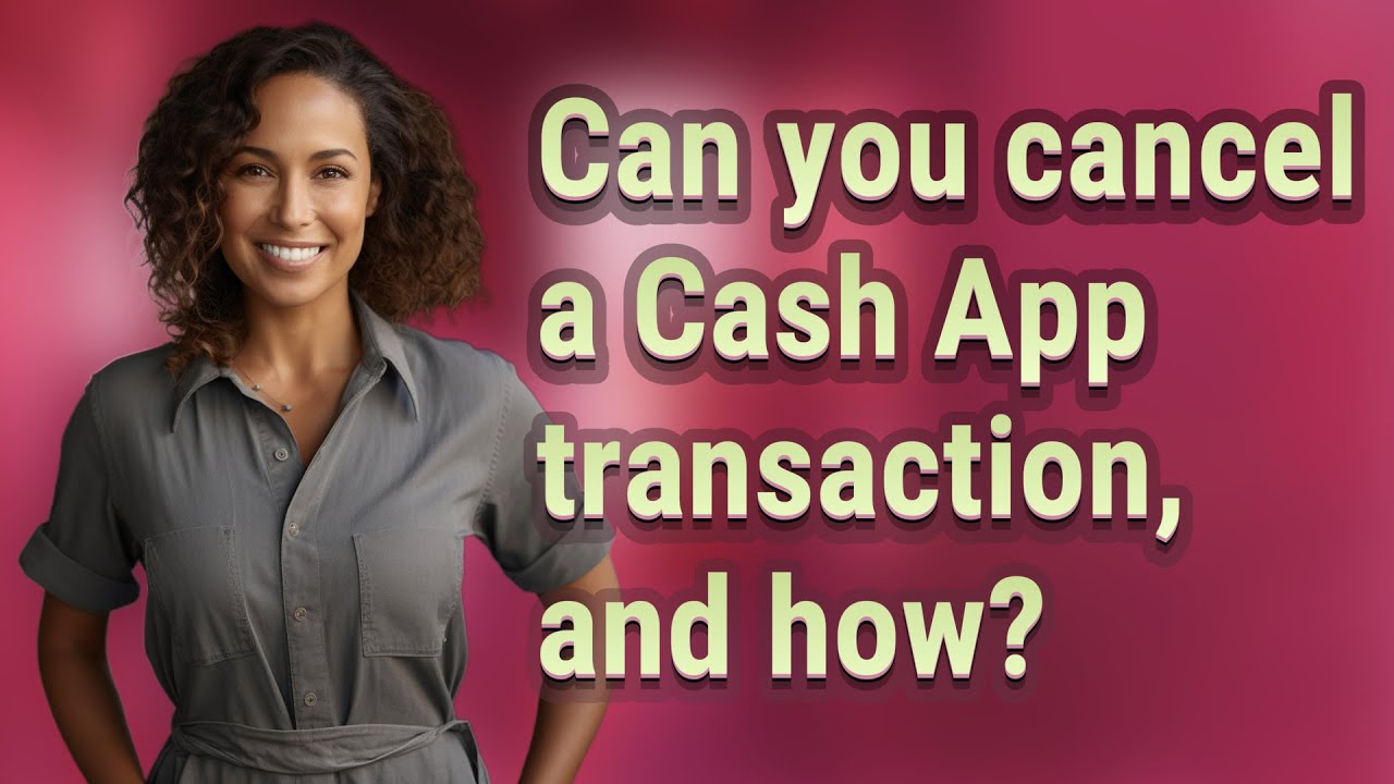 Can you cancel a Cash App transaction, and how?