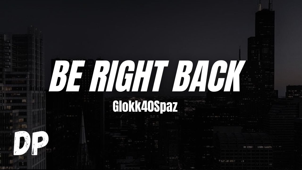 Glokk40Spaz - Be Right Back (Lyrics)