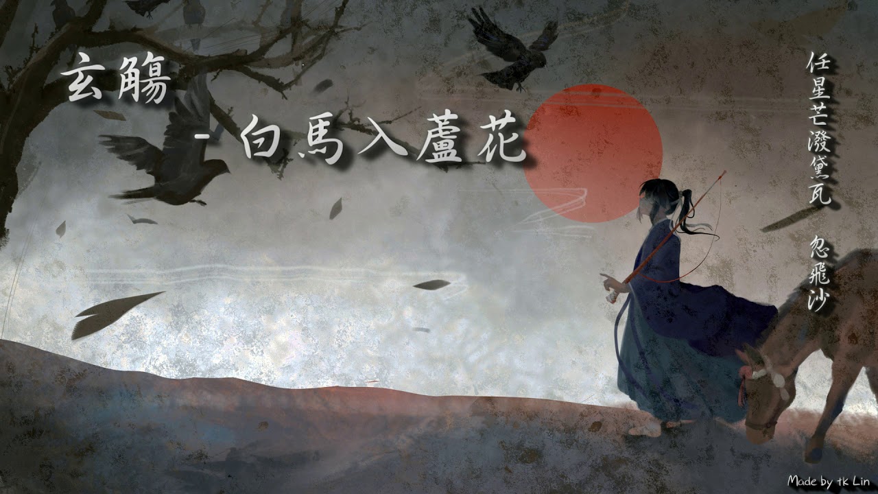 玄觴 - 白馬入蘆花「銀碗盛雪，明月藏鷺，白馬入蘆花。」[ High Quality Lyrics ][ Chinese Style ] tk推薦
