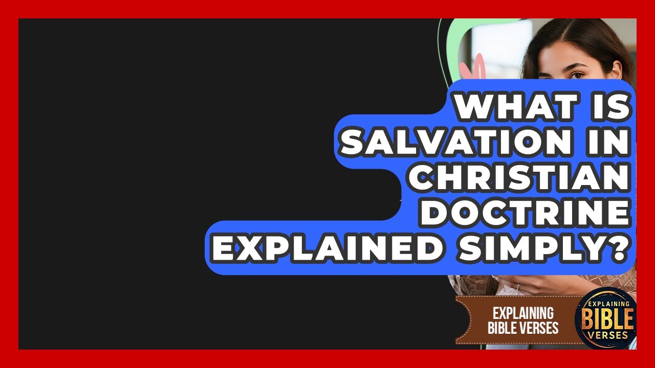 What Is Salvation In Christian Doctrine Explained Simply? - Explaining Bible Verses