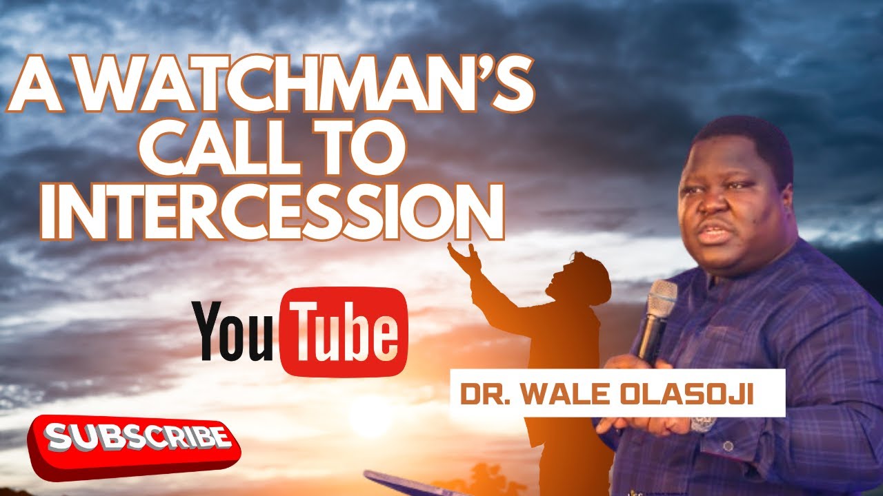 A Watchman's Call To Intercession| Answering the Cry of the Spirit By Dr. Wale Olasoji