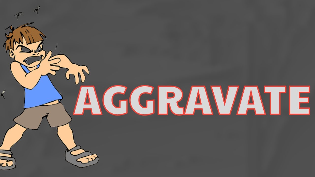 What Does AGGRAVATE Means || Meanings And Definitions With Example in ENGLISH .