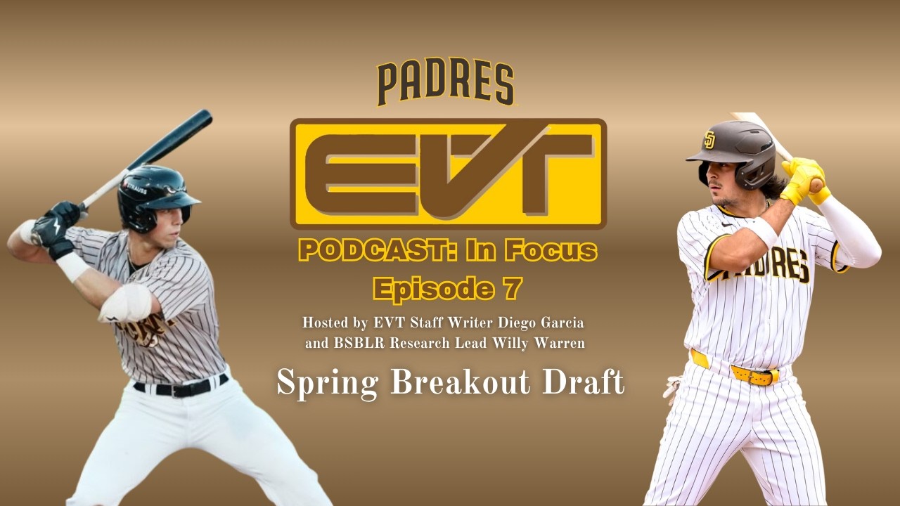 Padres EVT Podcast: In Focus - Episode 7: Spring Breakout Draft