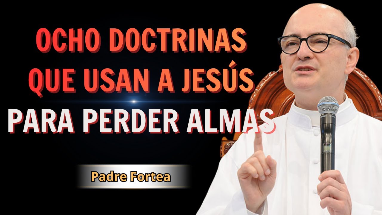 Padre Fortea - Ocho falsas doctrinas que usan a Jesús para perder almas