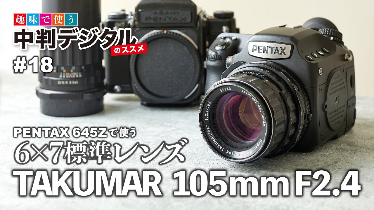 PENTAX 645Zであのレンズを使う。6×7用TAKUMAR 105mm F2.4 / 趣味で使う！中判デジタルのススメ#18