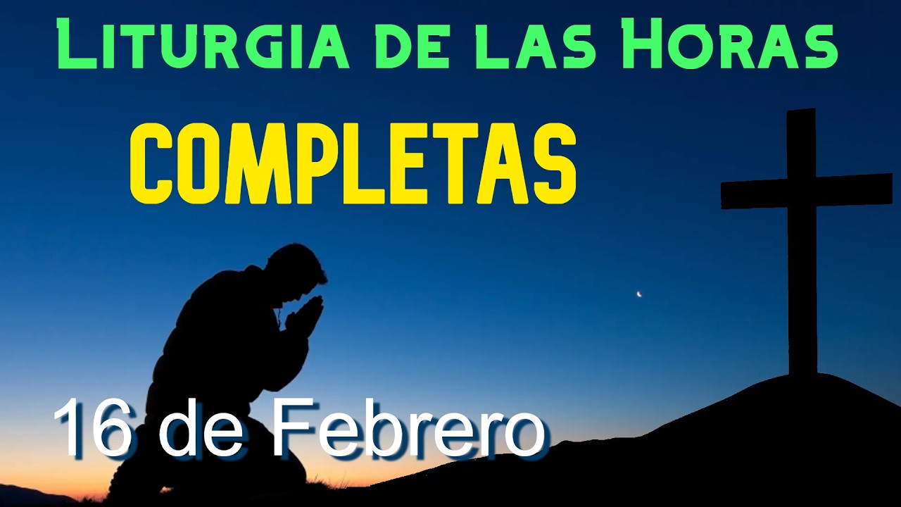 COMPLETAS de HOY LUNES 16 de FEBRERO de 2026 - Liturgia de las Horas | ORACI&Oacute;N de la NOCHE