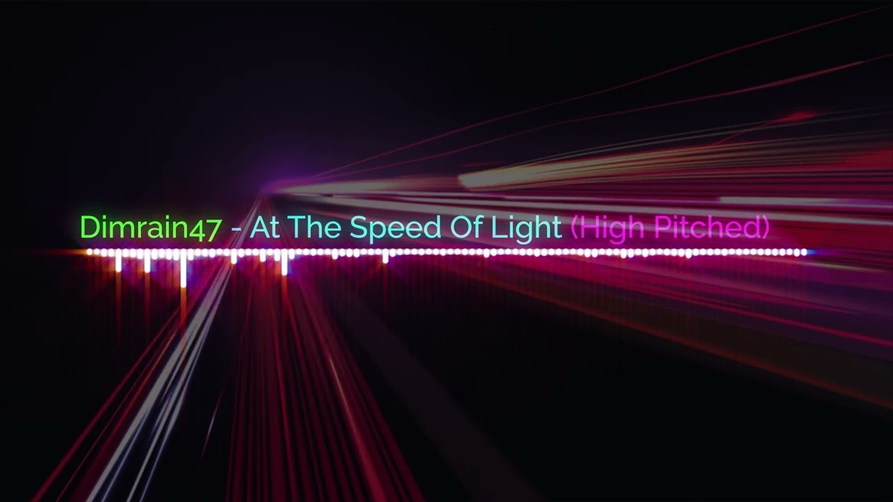 Dimrain47 -  At the Speed of Light (High Pitched)