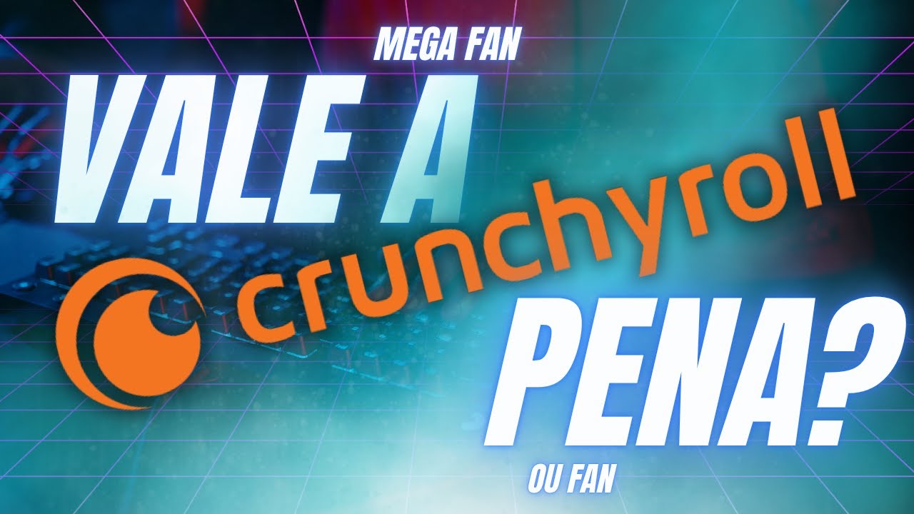 CRUNCHYROLL MEGA FAN VALE A PENA? Saiba Pre&ccedil;o, Benef&iacute;cios e Como Funciona!