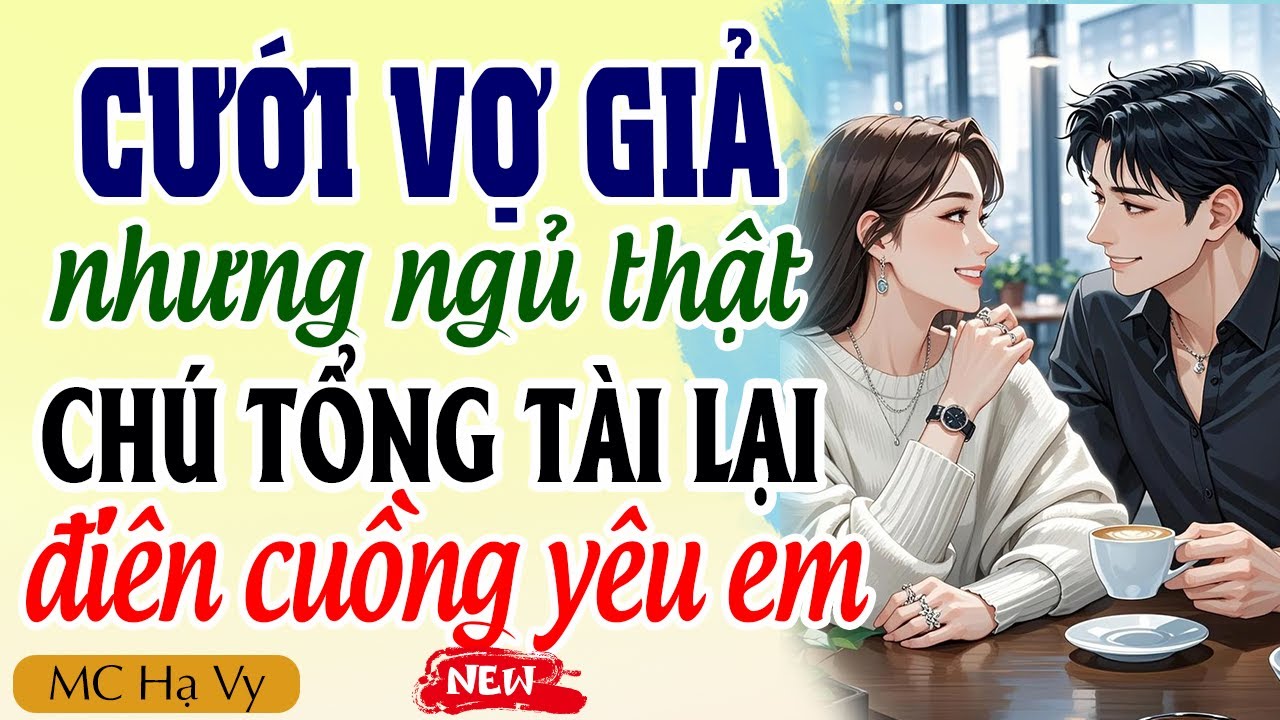 Truyện Ngôn Tình Full | Cưới Vợ Giả Nhưng Ngủ Thật Chú Tổng Tài Lại Cuồng Yêu