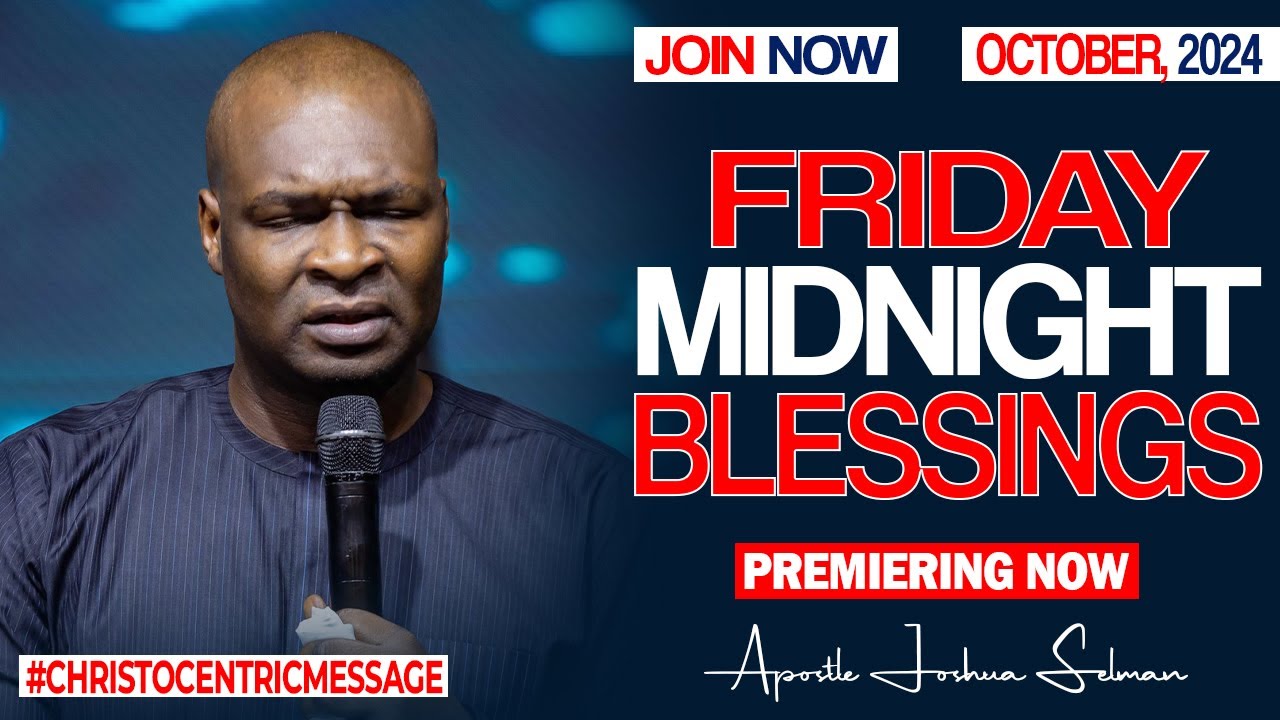 FRIDAY MIDNIGHT BLESSINGS, 18TH OCTOBER 2024 - Apostle Joshua Selman Good Word