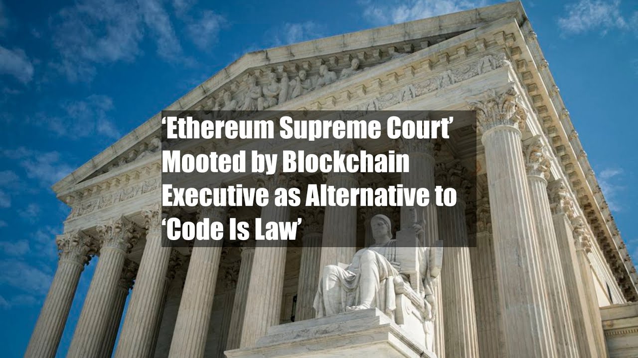 &lsquo;Ethereum Supreme Court&rsquo; Mooted by Blockchain Executive as Alternative to &lsquo;Code Is Law&rsquo;